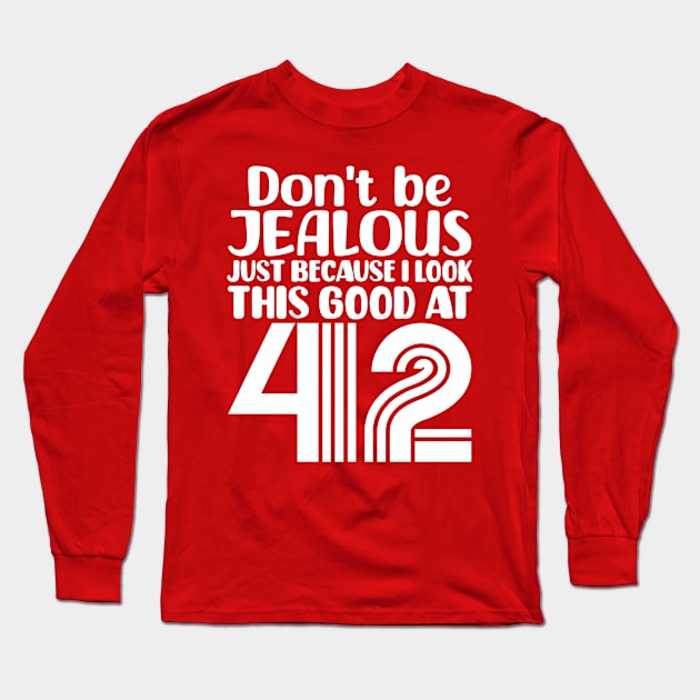 Don't Be Jealous Just Because I look This Good At 42 Long Sleeve T-Shirt by colorsplash